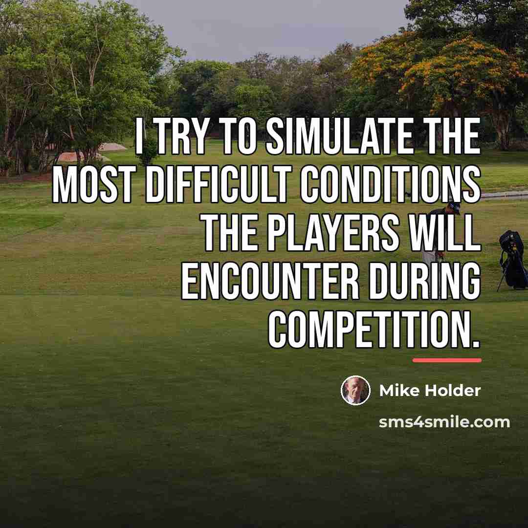 “I try to simulate the most difficult conditions the players…” quote by Mike Holder