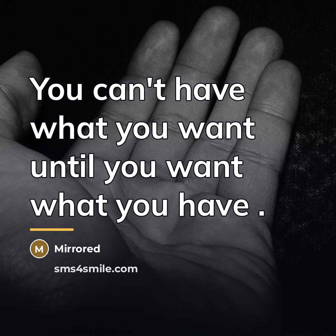 “You can't have what you want until you want what…” quote by Mirrored