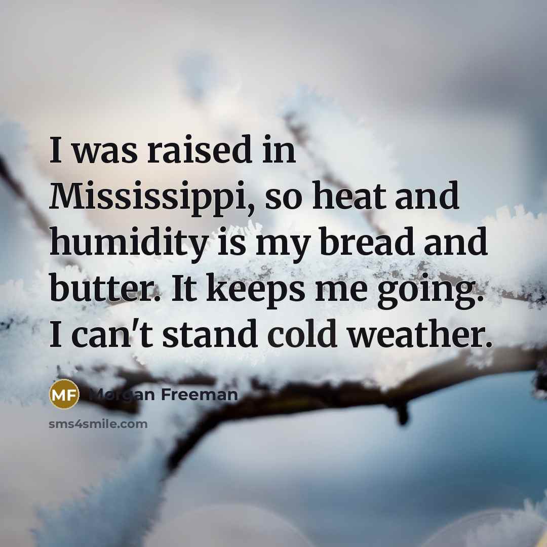 “I was raised in Mississippi, so heat and humidity is…” quote by Morgan Freeman