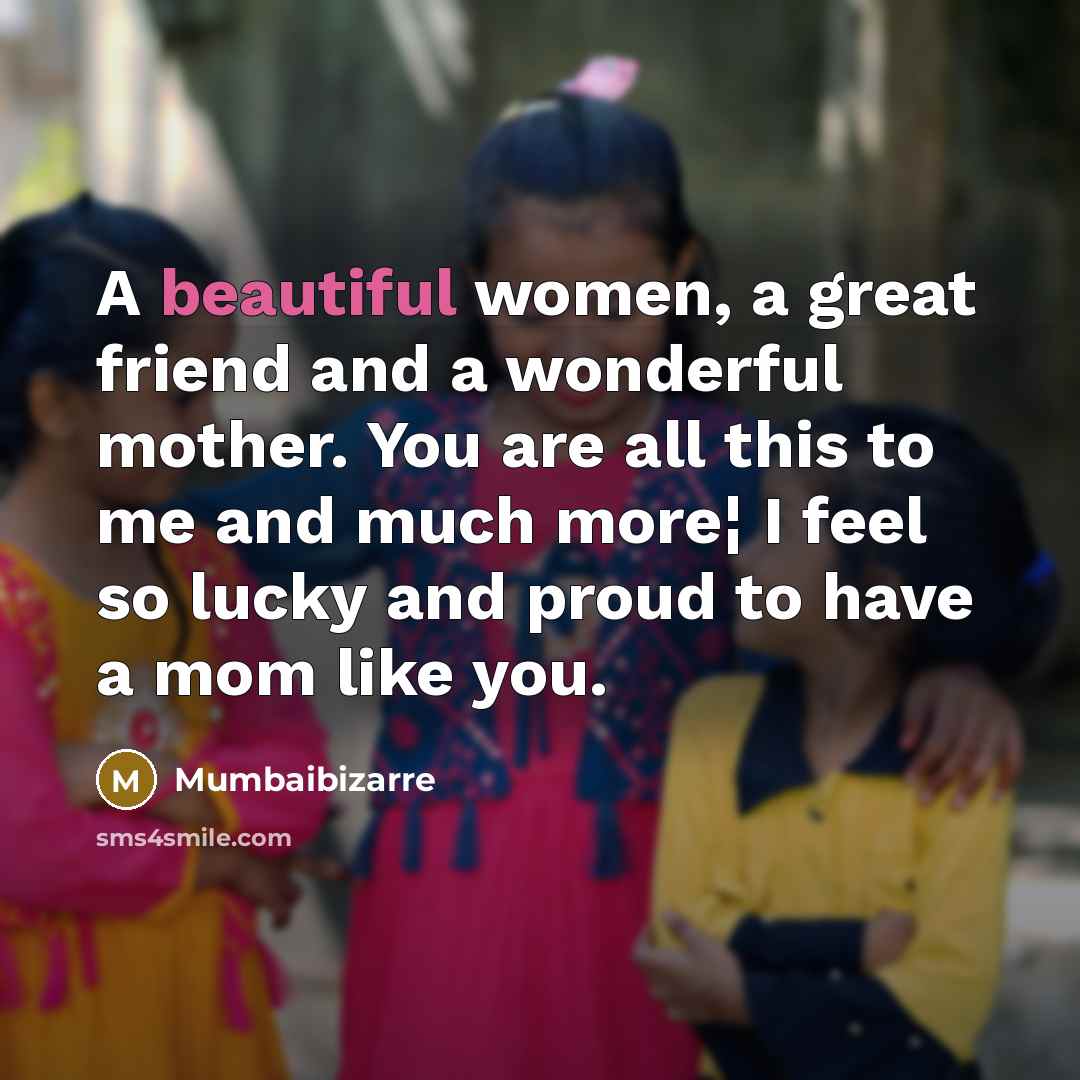 “A beautiful women, a great friend and a wonderful mother. You are all this to me and much more¦ I feel so lucky and proud to have a mom like you.” quote by Mumbaibizarre