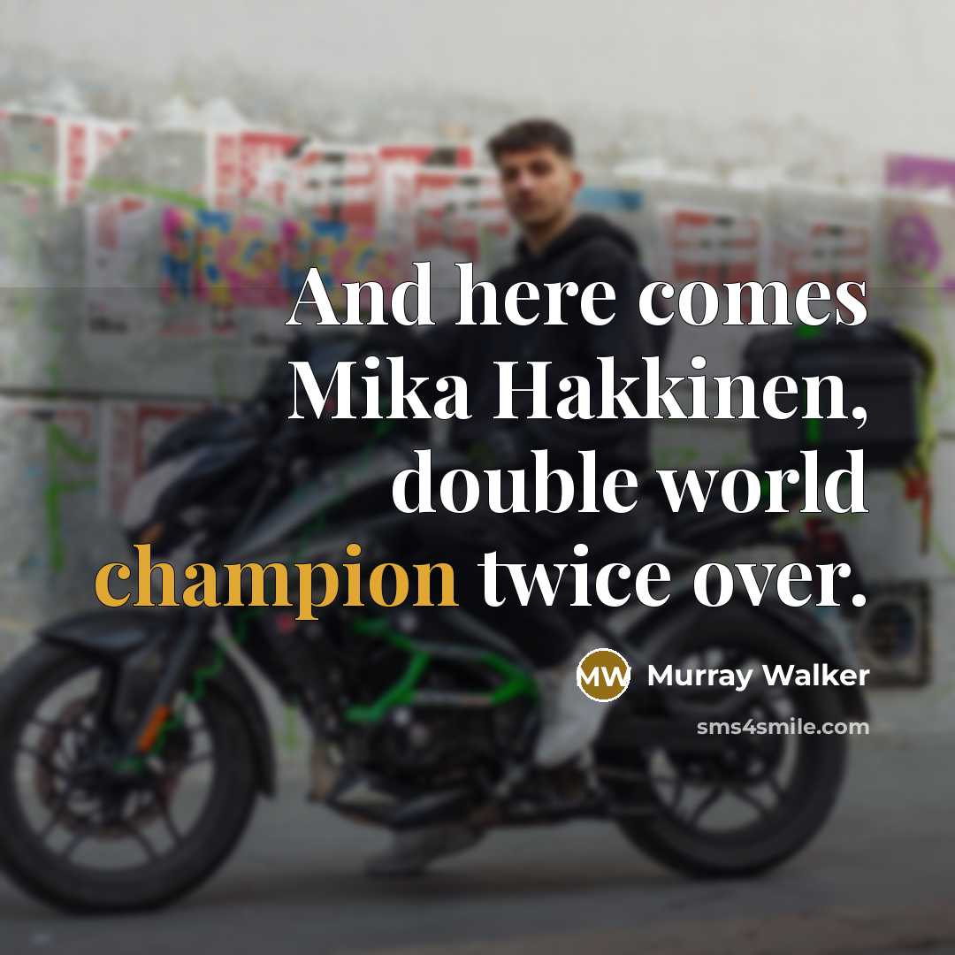 “And here comes Mika Hakkinen, double world champion twice over.…” quote by Murray Walker