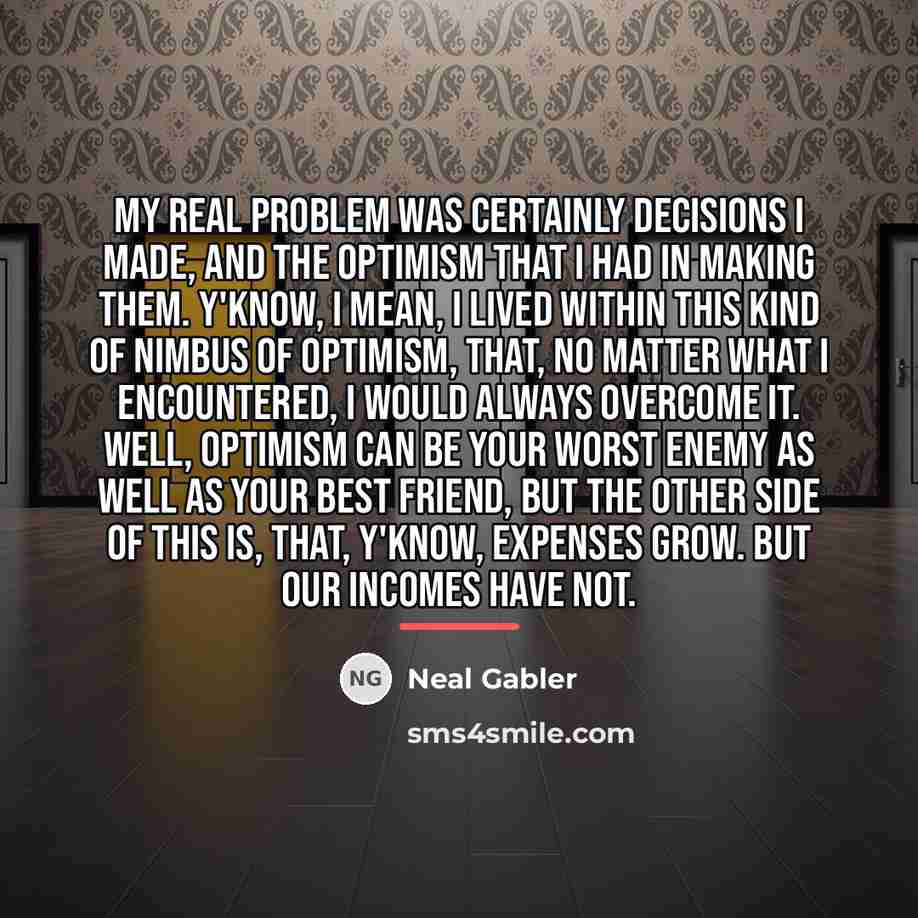 “My real problem was certainly decisions I made, and the…” quote by Neal Gabler