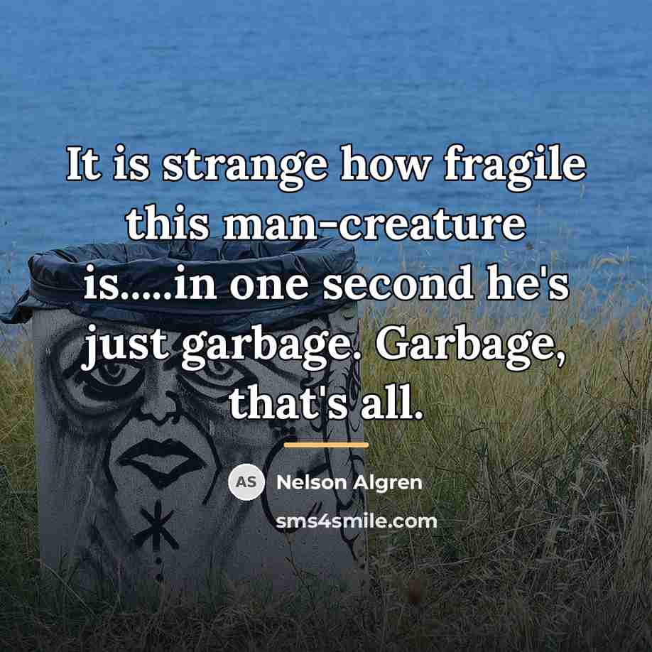 “It is strange how fragile this man-creature is.....in one second…” quote by Nelson Algren