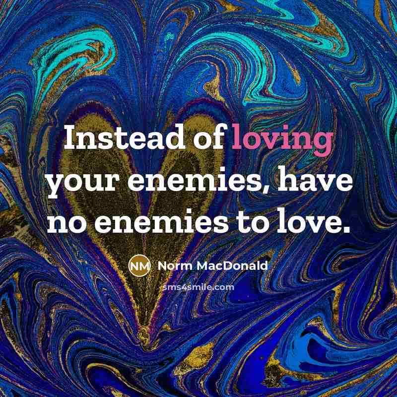 “Instead of loving your enemies, have no enemies to love.…” quote by Norm MacDonald