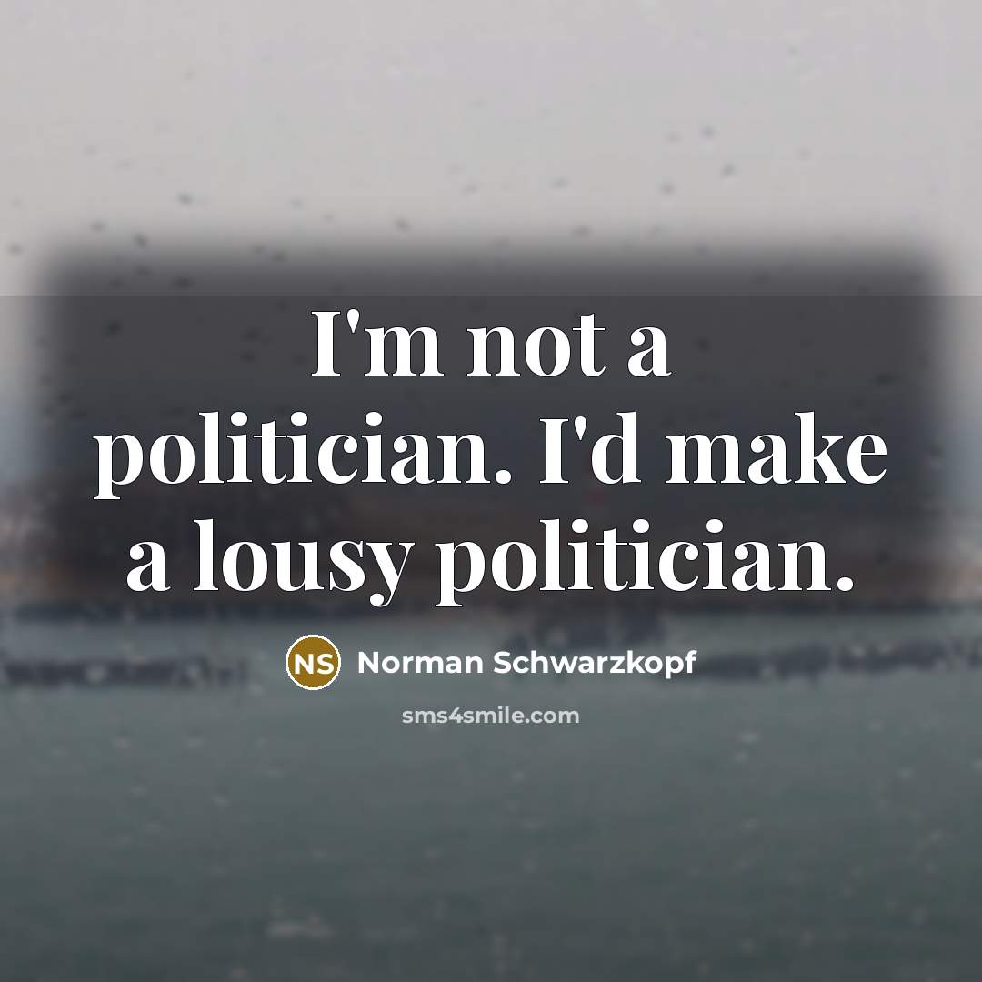 “I'm not a politician. I'd make a lousy politician.…” quote by Norman Schwarzkopf