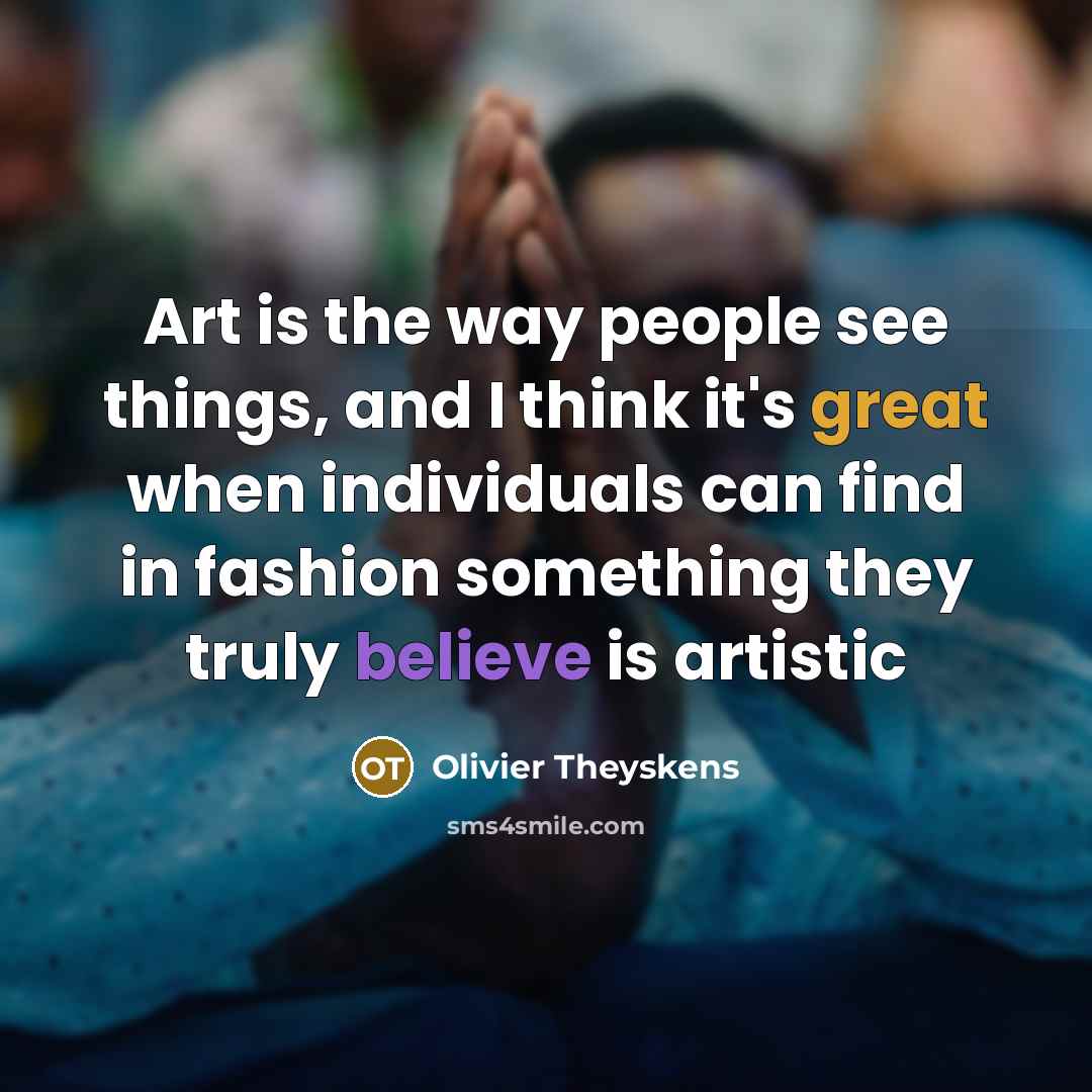 “Art is the way people see things, and I think…” quote by Olivier Theyskens