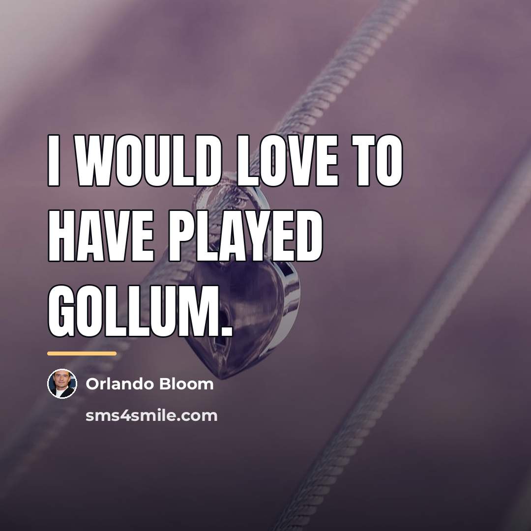 “I would love to have played Gollum.…” quote by Orlando Bloom