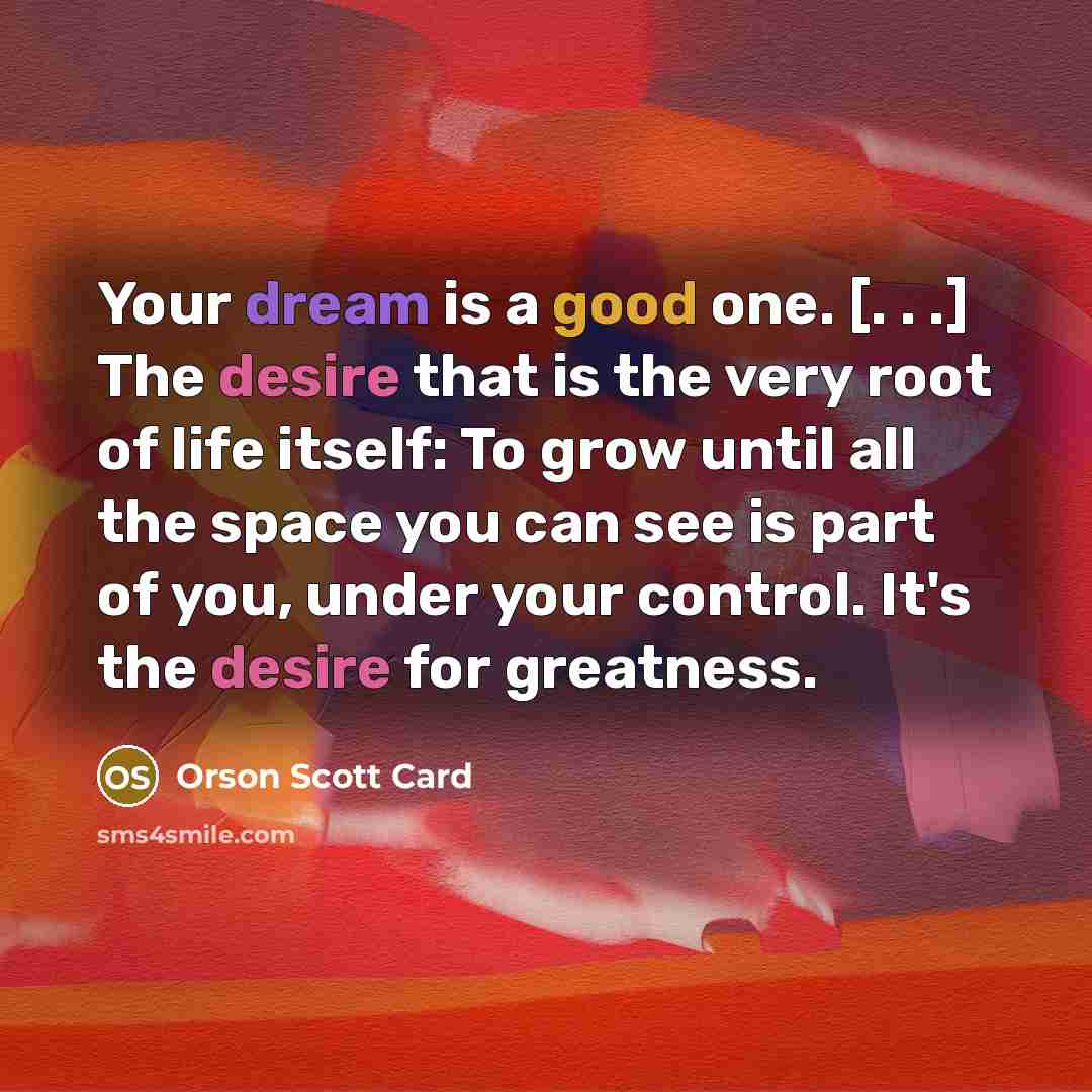 “Your dream is a good one. [. . .] The…” quote by Orson Scott Card