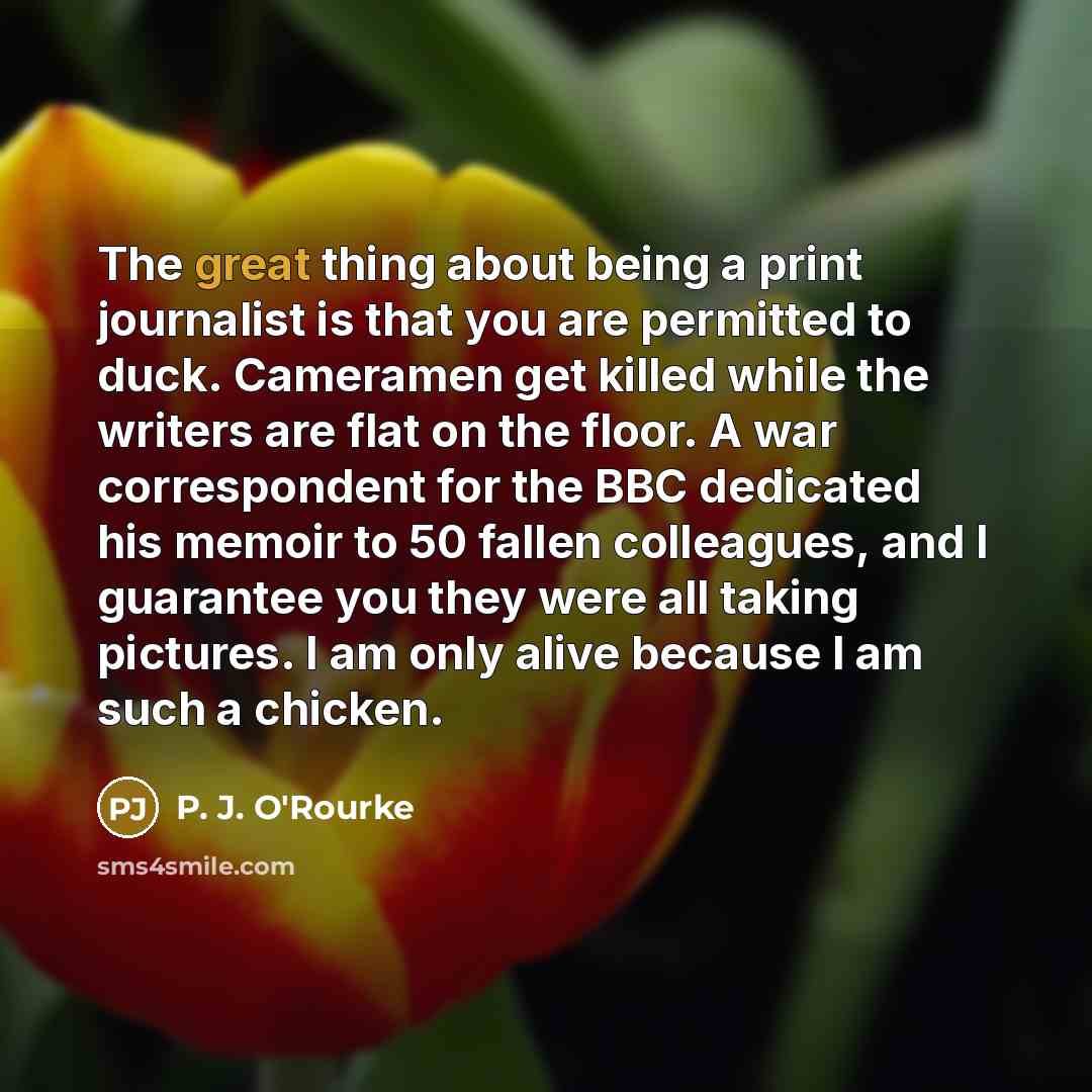 “The great thing about being a print journalist is that…” quote by P. J. O'Rourke