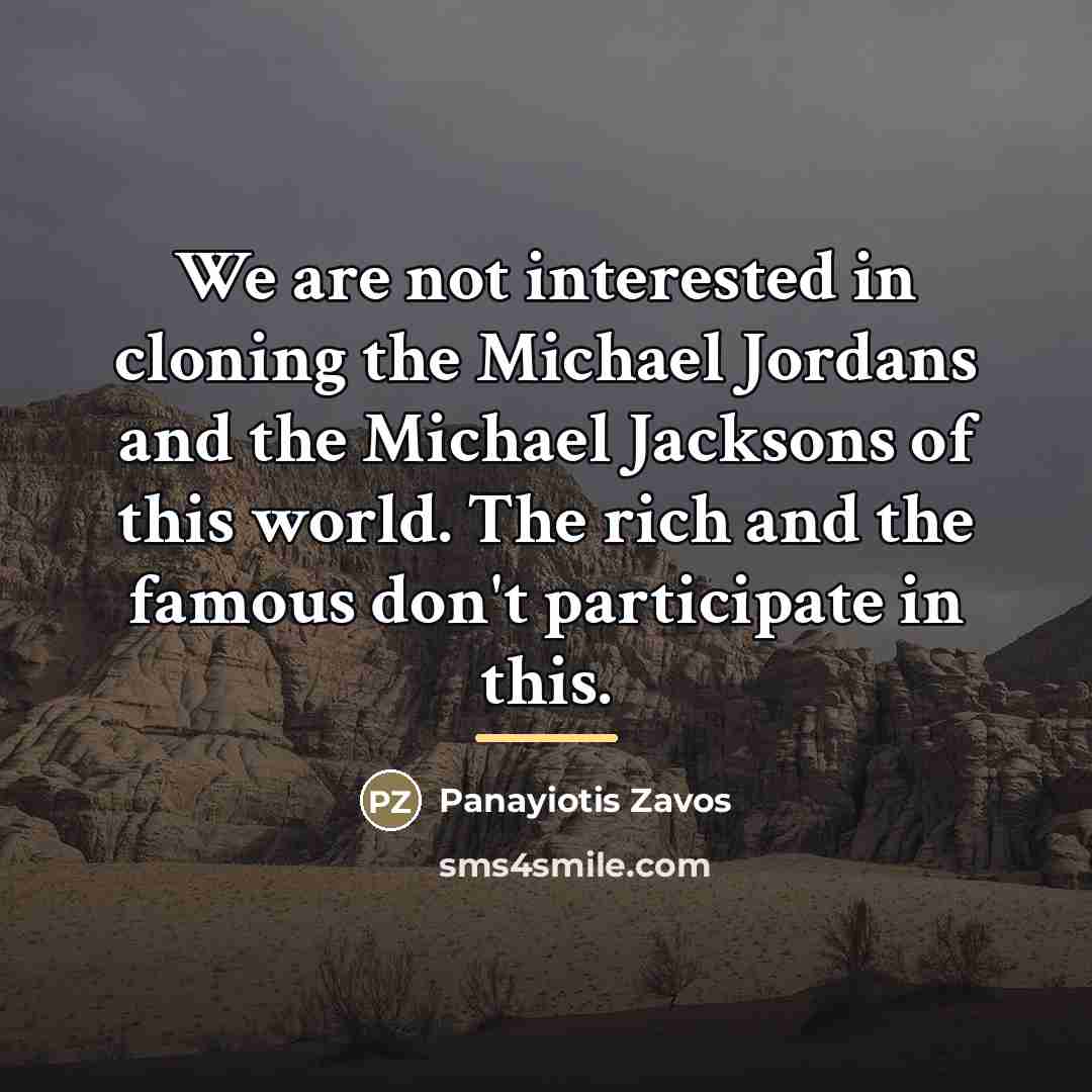 “We are not interested in cloning the Michael Jordans and…” quote by Panayiotis Zavos