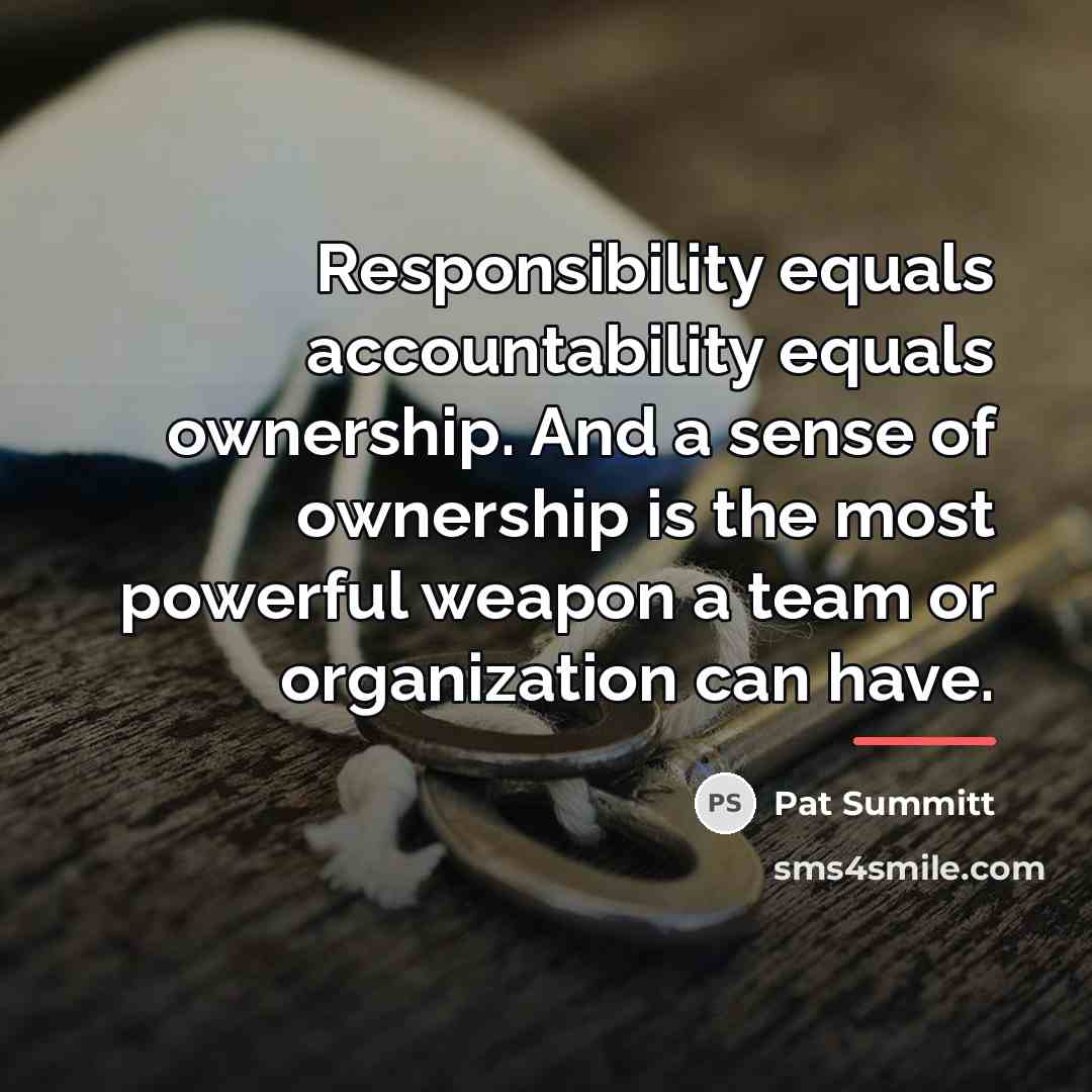 “Responsibility equals accountability equals ownership. And a sense of ownership…” quote by Pat Summitt