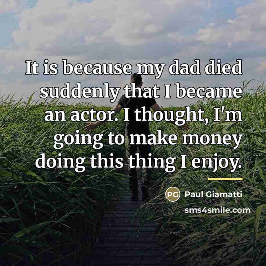 “It is because my dad died suddenly that I became…” quote by Paul Giamatti