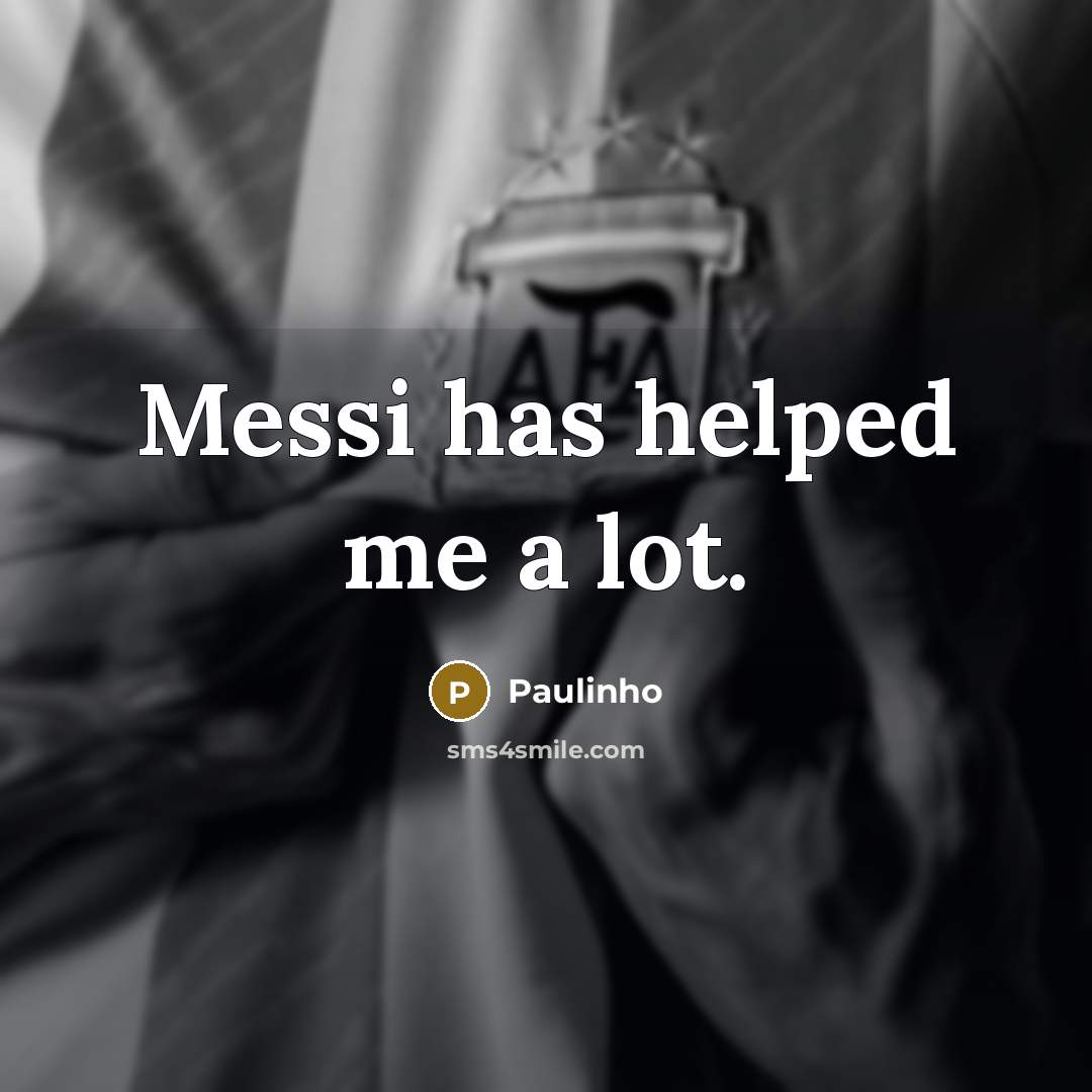 “Messi has helped me a lot.…” quote by Paulinho