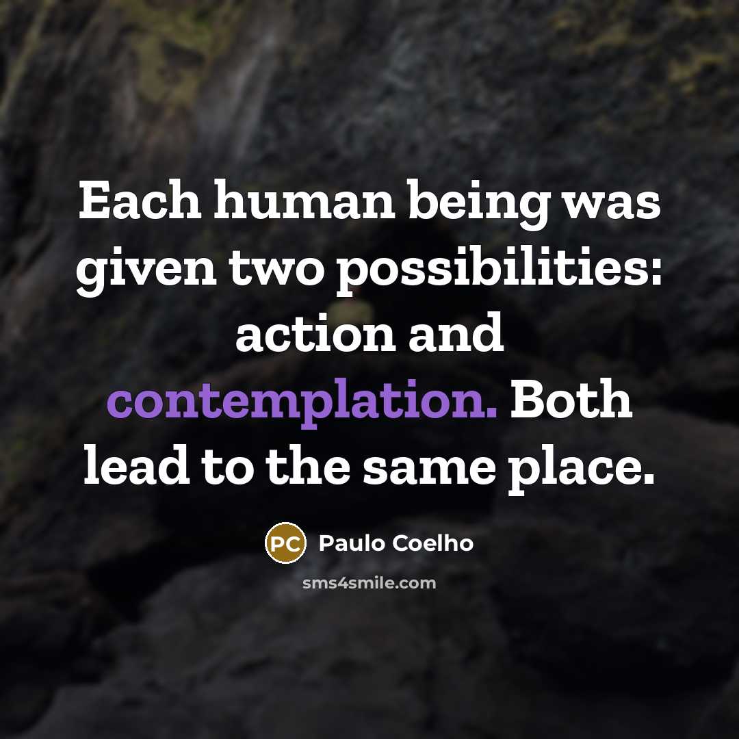 “Each human being was given two possibilities: action and contemplation.…” quote by Paulo Coelho