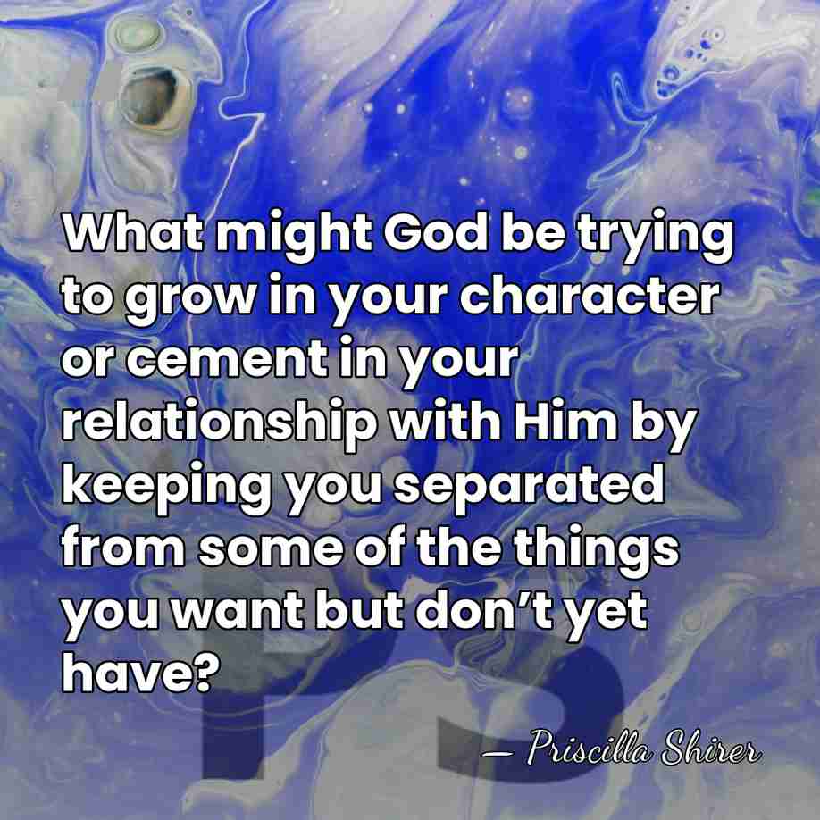 What might God be trying to grow in your character or cement&hellip; - Priscilla Shirer