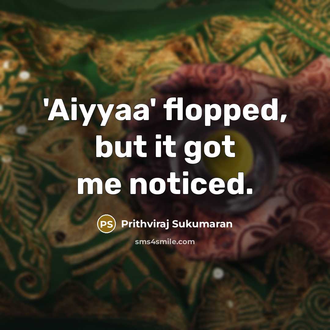 “'Aiyyaa' flopped, but it got me noticed.” quote by Prithviraj Sukumaran
