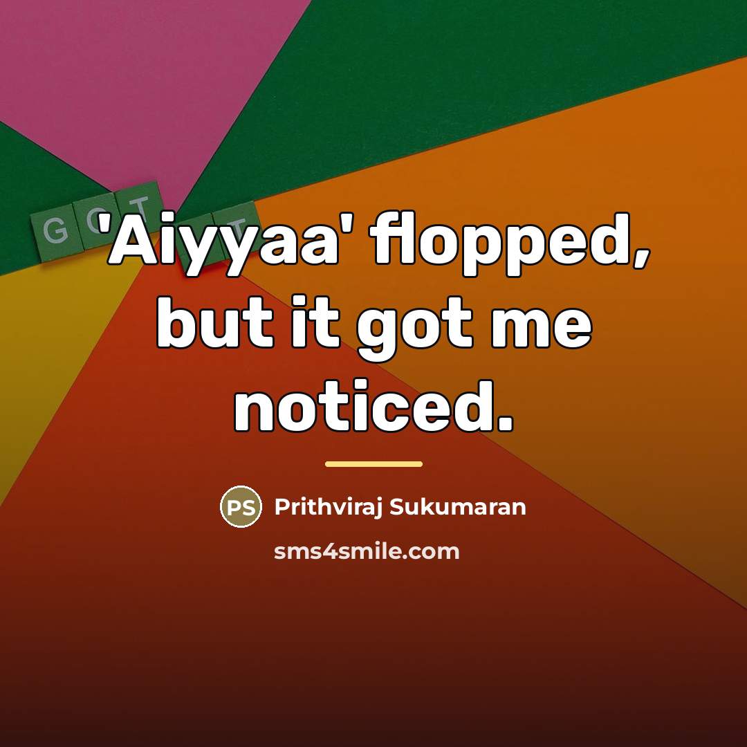 “'Aiyyaa' flopped, but it got me noticed.…” quote by Prithviraj Sukumaran