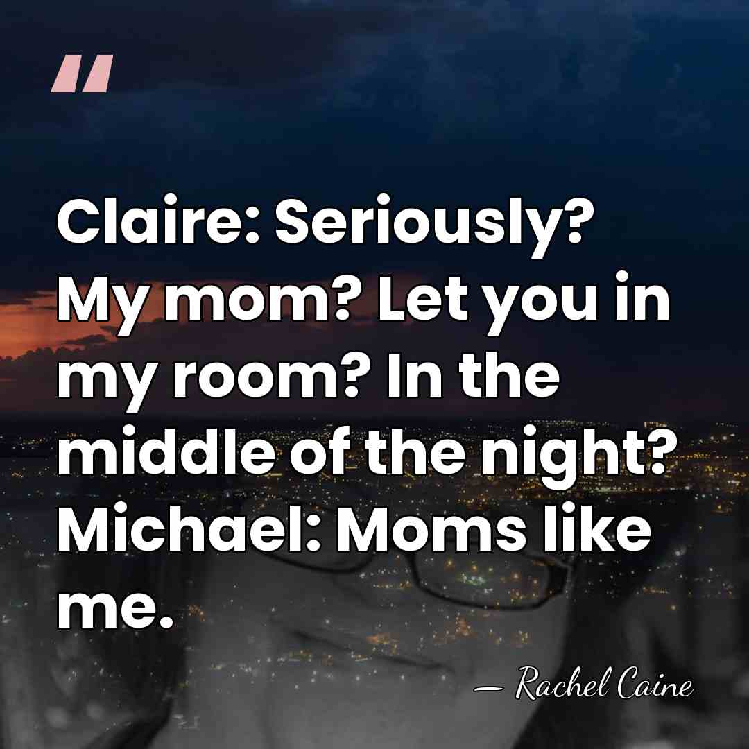 Claire: Seriously? My mom? Let you in my room? In the middle&hellip; - Rachel Caine