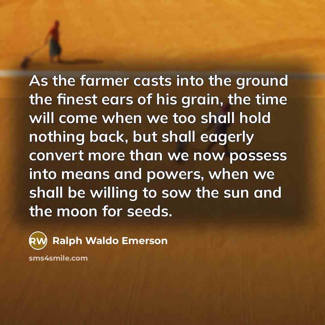 “As the farmer casts into the ground the finest ears…” quote by Ralph Waldo Emerson