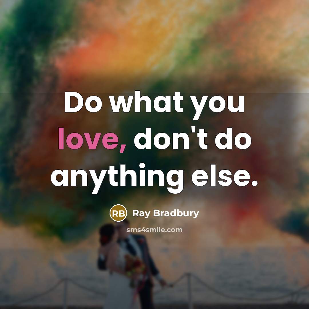 “Do what you love, don't do anything else.…” quote by Ray Bradbury