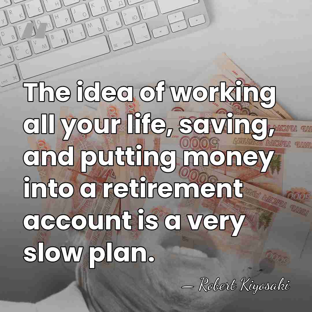 The idea of working all your life, saving, and putting money into&hellip; - Robert Kiyosaki