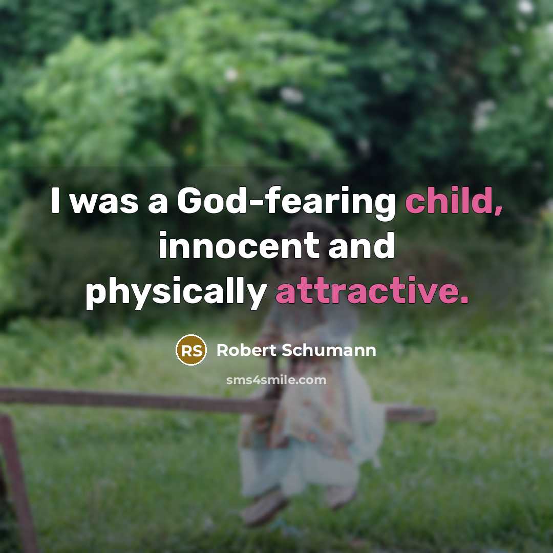 “I was a God-fearing child, innocent and physically attractive.…” quote by Robert Schumann