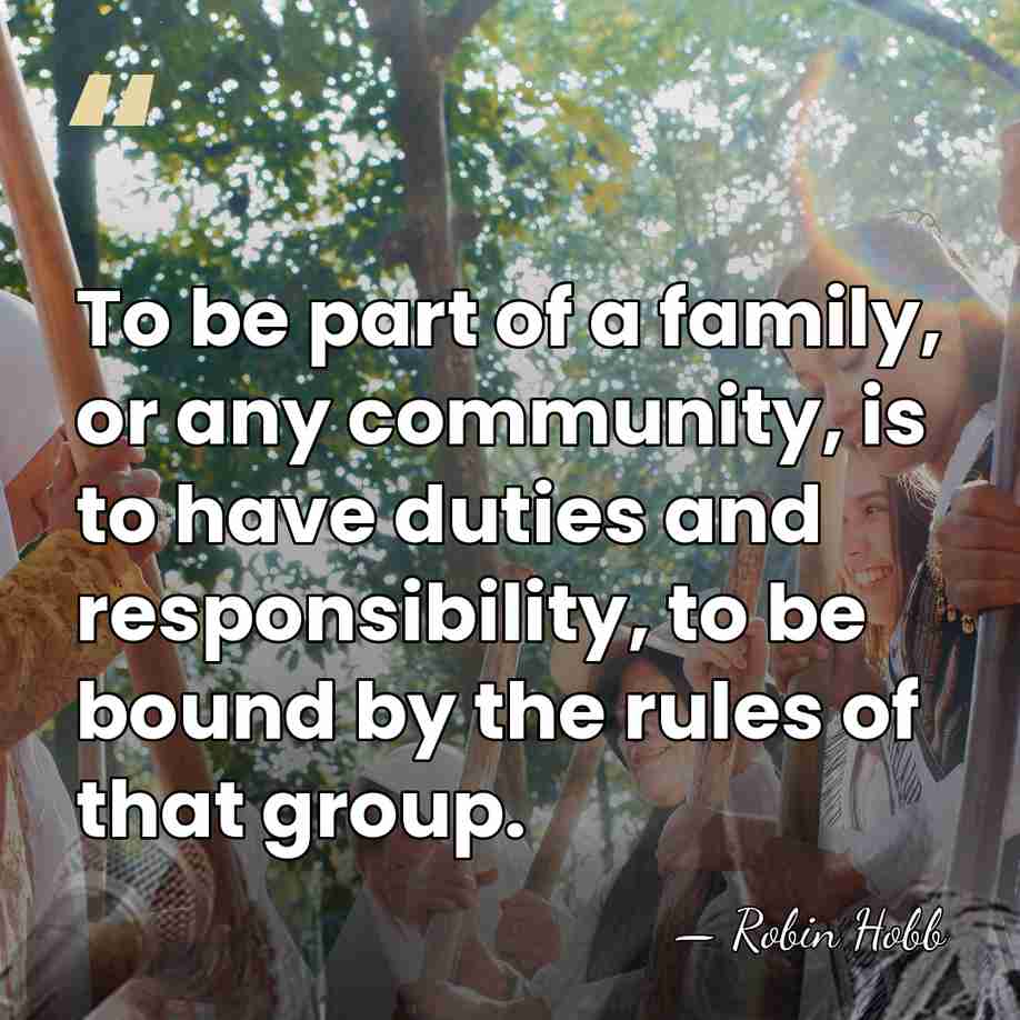 To be part of a family, or any community, is to have&hellip; - Robin Hobb