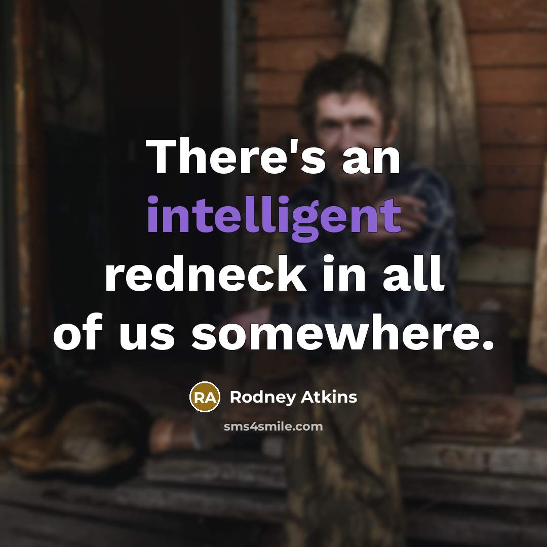 “There's an intelligent redneck in all of us somewhere.…” quote by Rodney Atkins