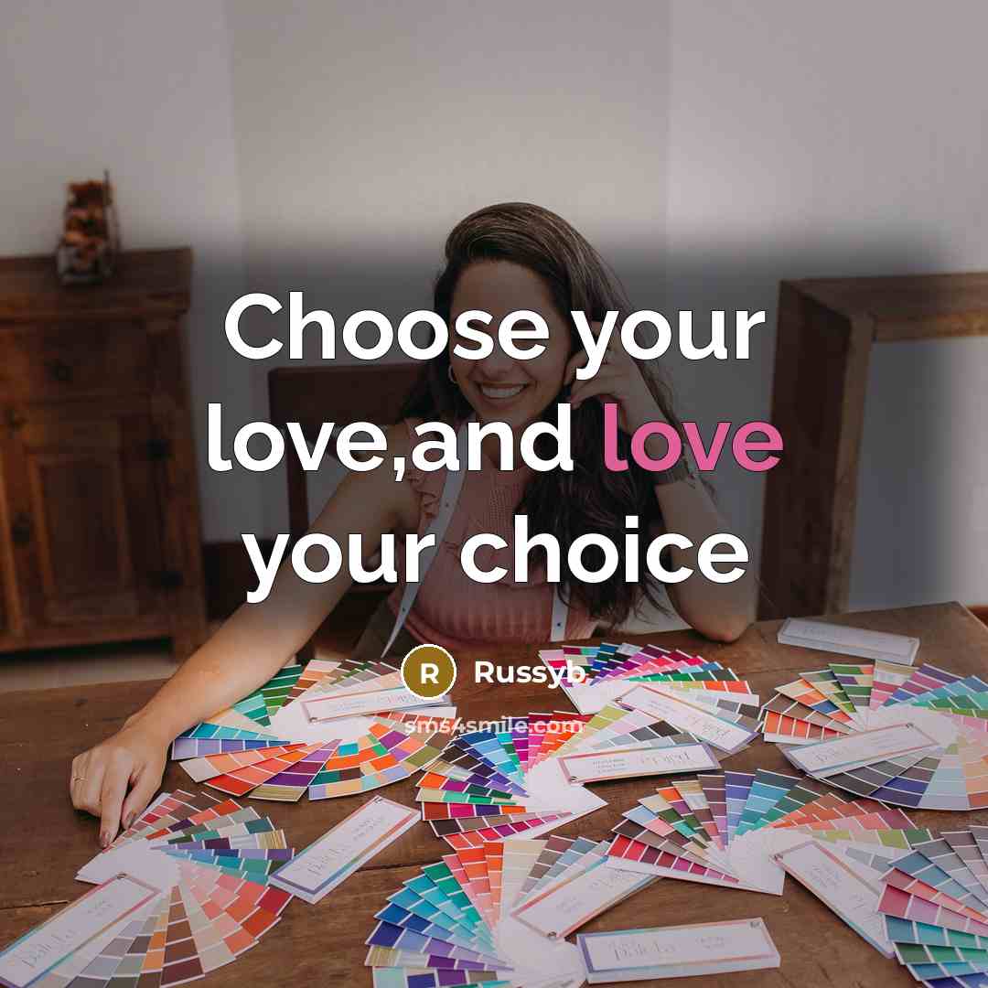 “Choose your love,and love your choice…” quote by Russyb