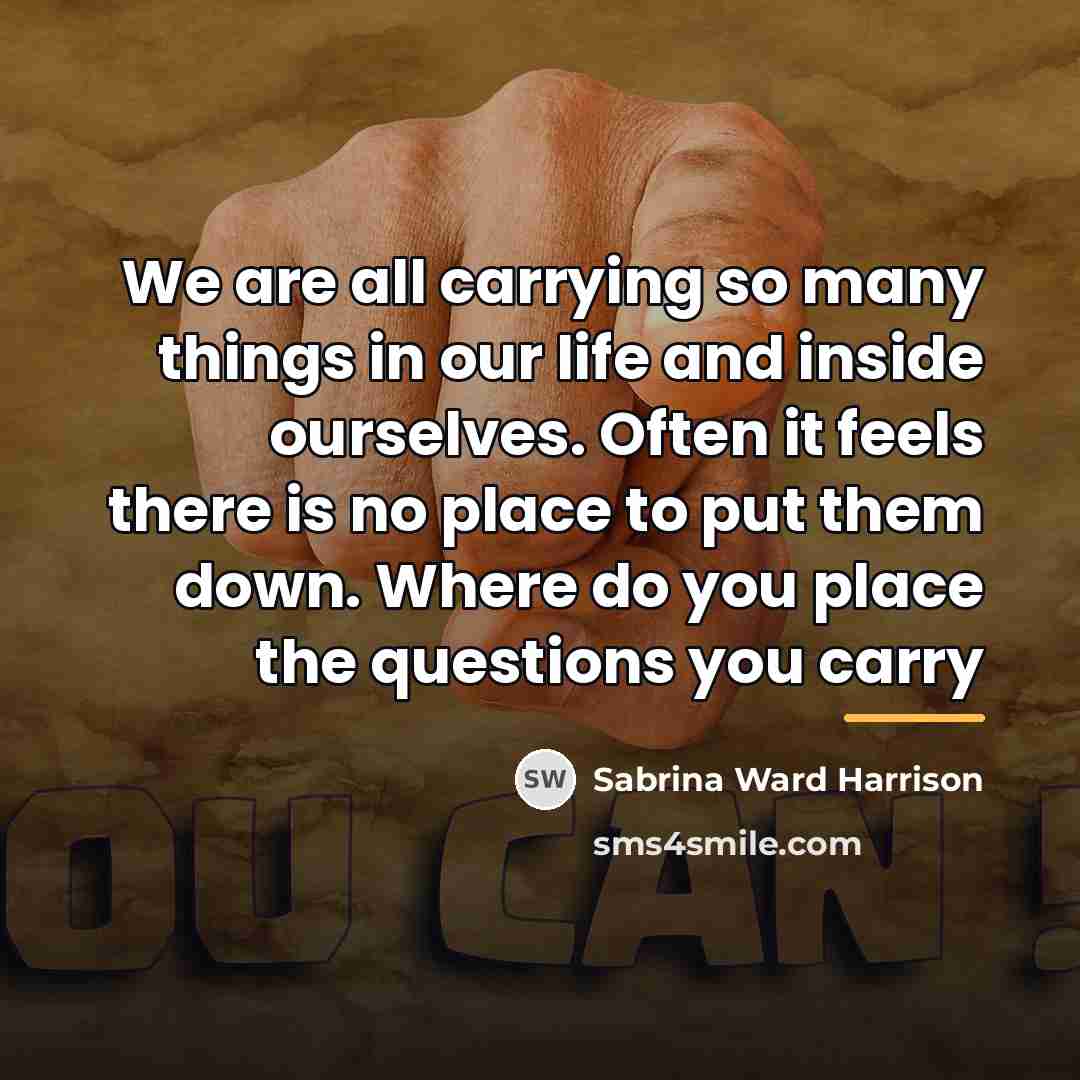 “We are all carrying so many things in our life…” quote by Sabrina Ward Harrison