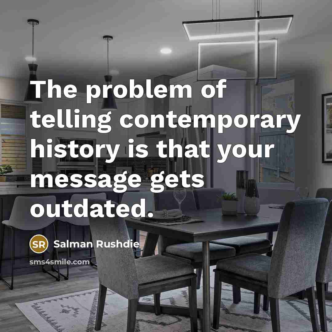 “The problem of telling contemporary history is that your message…” quote by Salman Rushdie