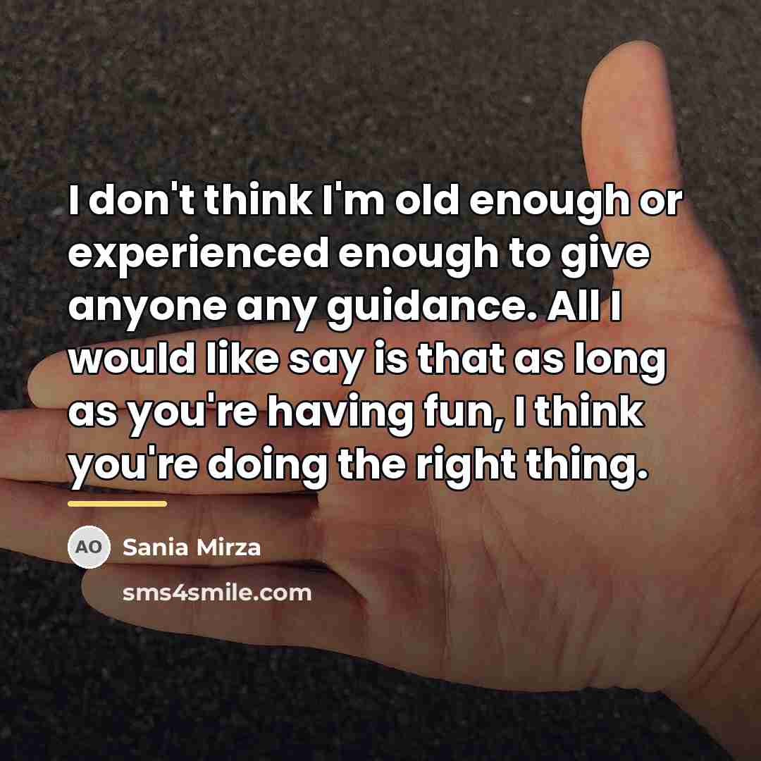 “I don't think I'm old enough or experienced enough to…” quote by Sania Mirza