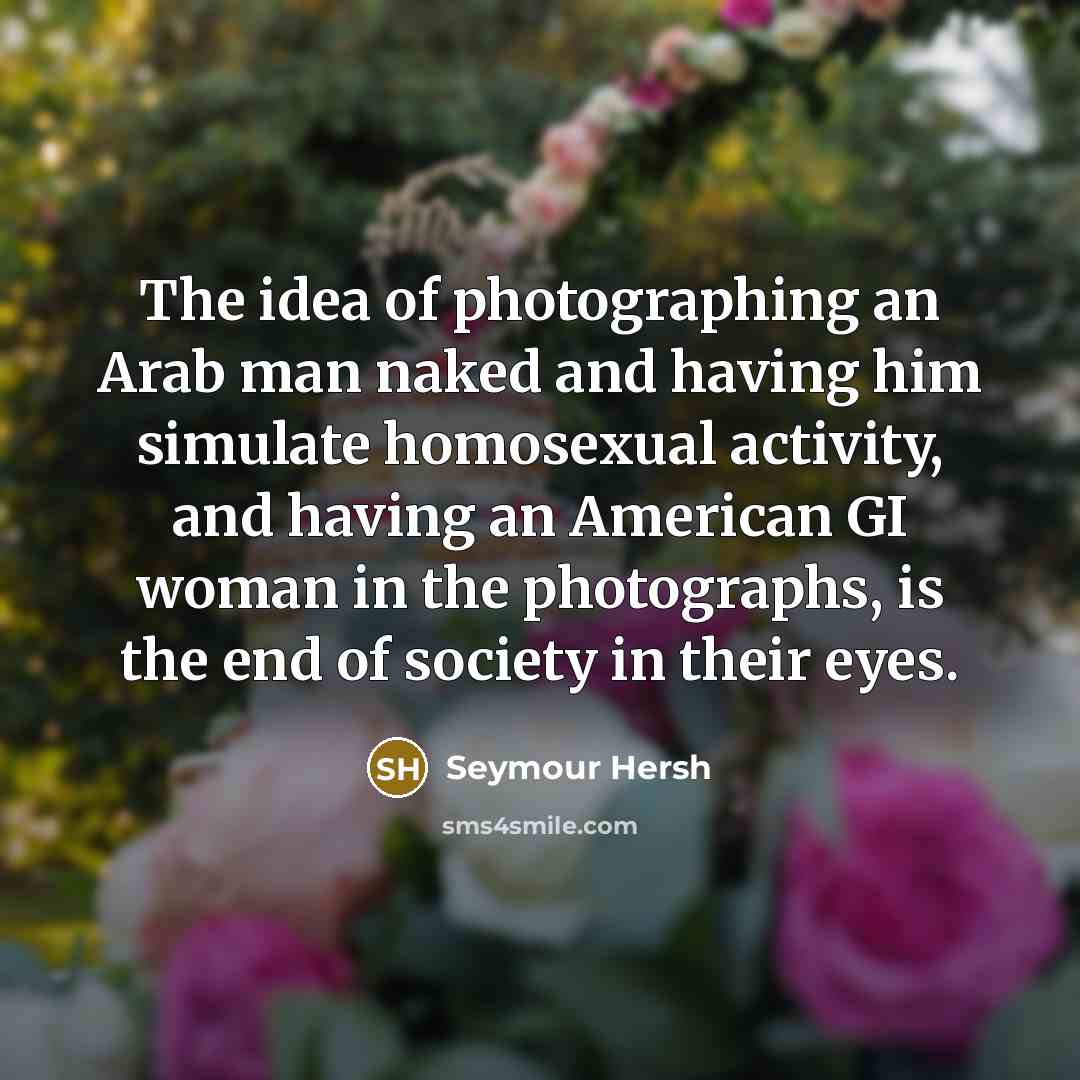“The idea of photographing an Arab man naked and having…” quote by Seymour Hersh