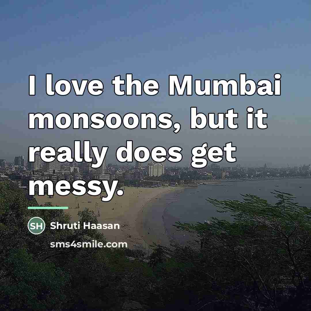 “I love the Mumbai monsoons, but it really does get…” quote by Shruti Haasan