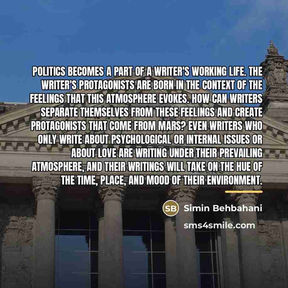 “Politics becomes a part of a writer's working life. The…” quote by Simin Behbahani