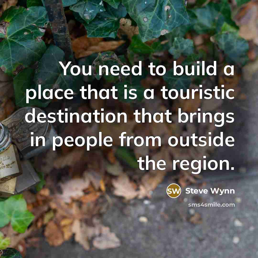 “You need to build a place that is a touristic…” quote by Steve Wynn