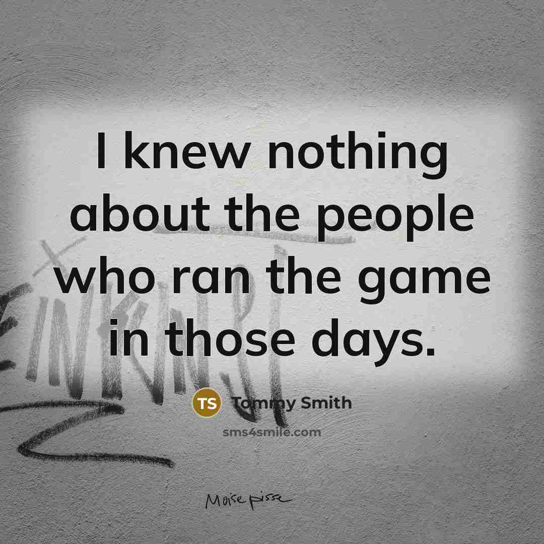 “I knew nothing about the people who ran the game…” quote by Tommy Smith