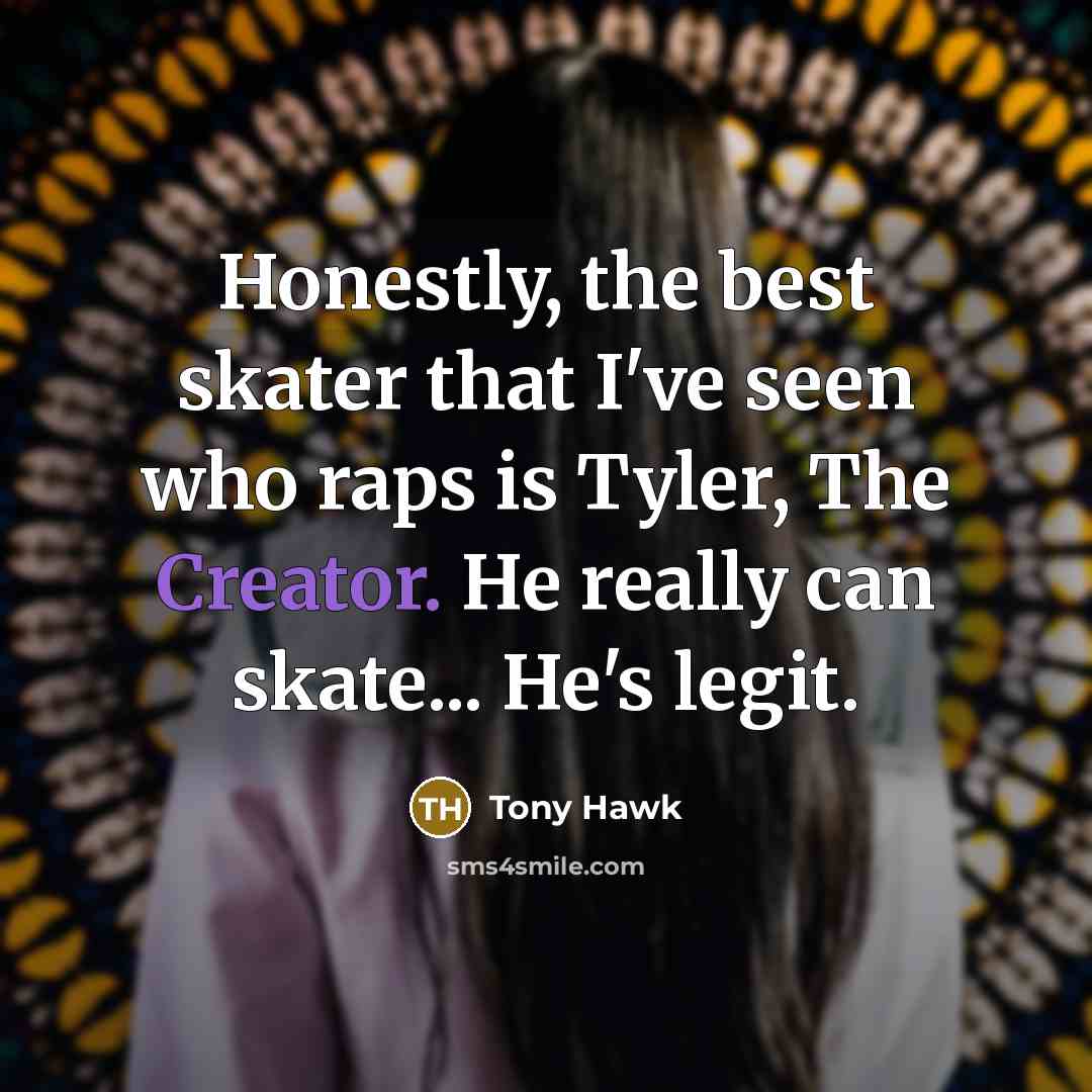“Honestly, the best skater that I've seen who raps is…” quote by Tony Hawk