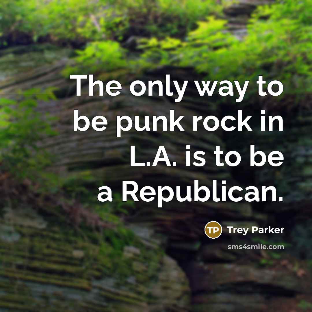 “The only way to be punk rock in L.A. is…” quote by Trey Parker