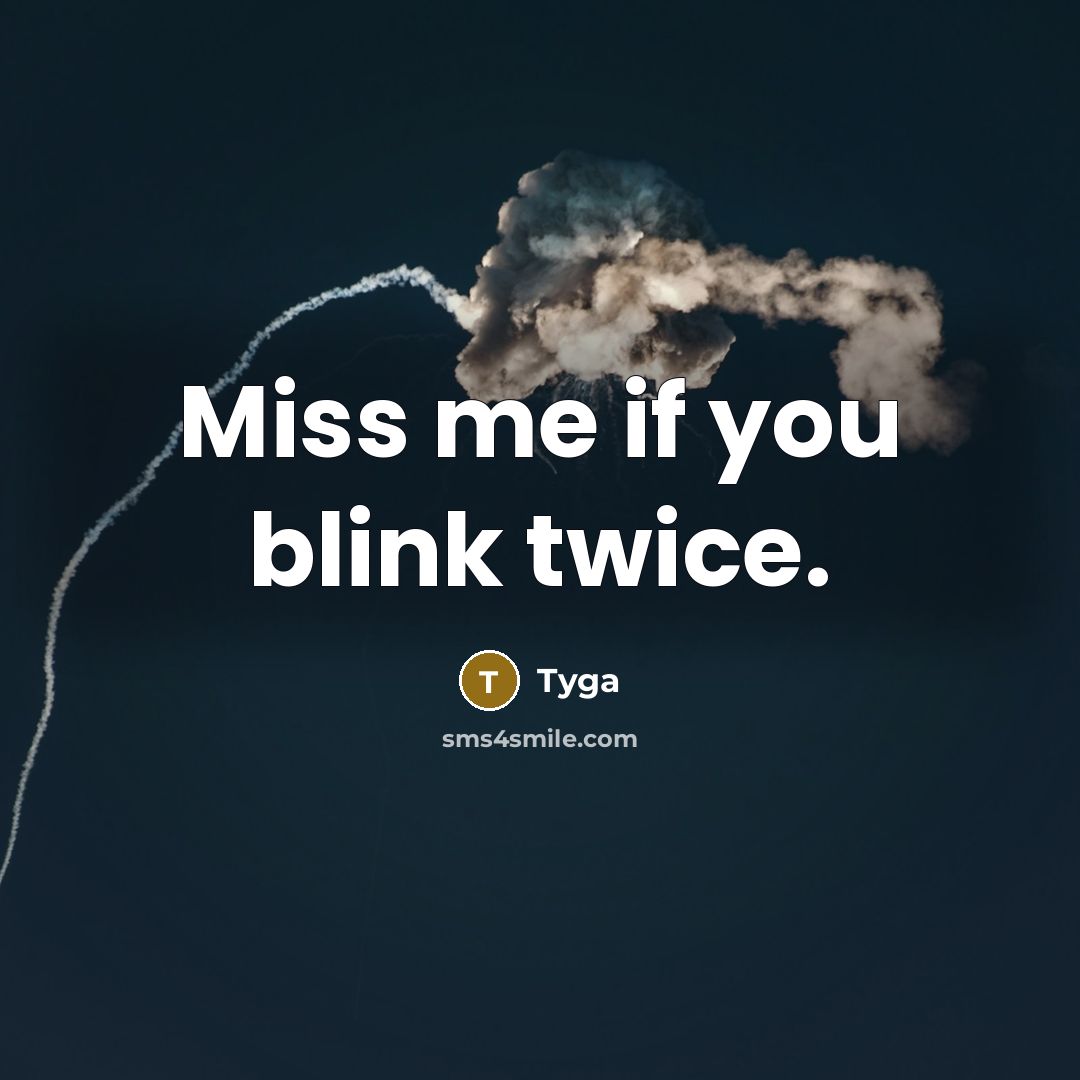 “Miss me if you blink twice.” quote by Tyga