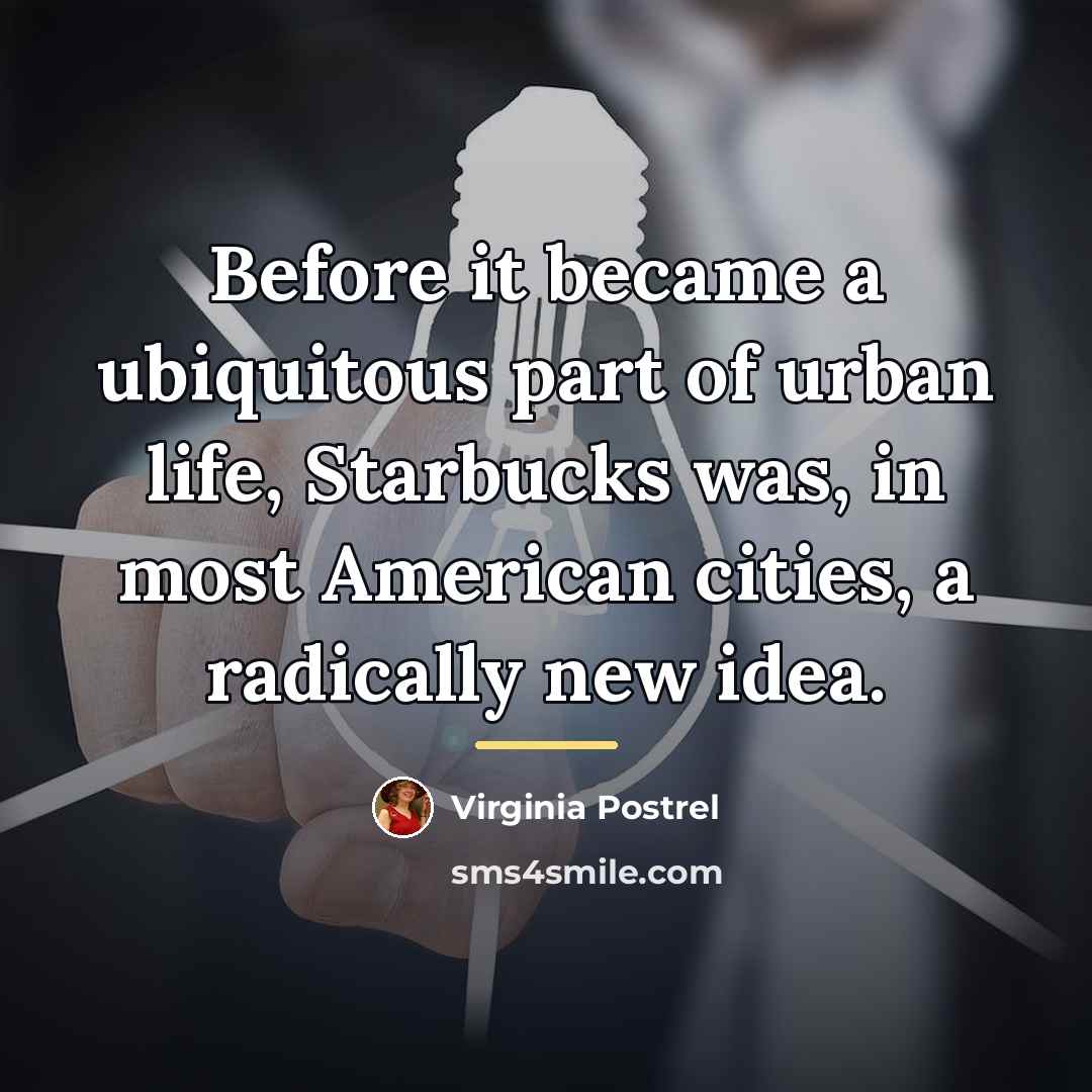 “Before it became a ubiquitous part of urban life, Starbucks…” quote by Virginia Postrel