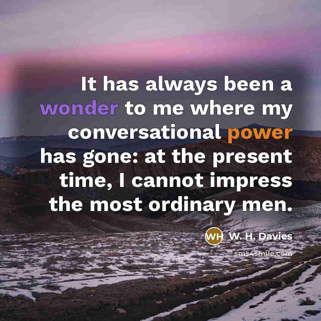 “It has always been a wonder to me where my…” quote by W. H. Davies