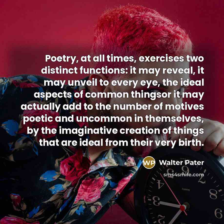 “Poetry, at all times, exercises two distinct functions: it may…” quote by Walter Pater
