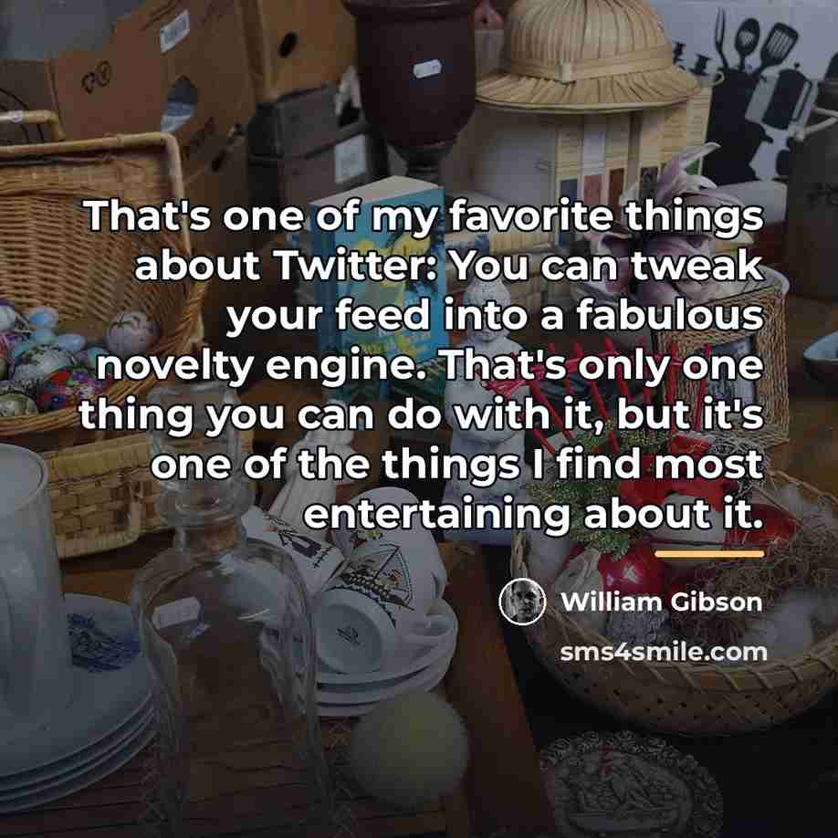 “That's one of my favorite things about Twitter: You can…” quote by William Gibson
