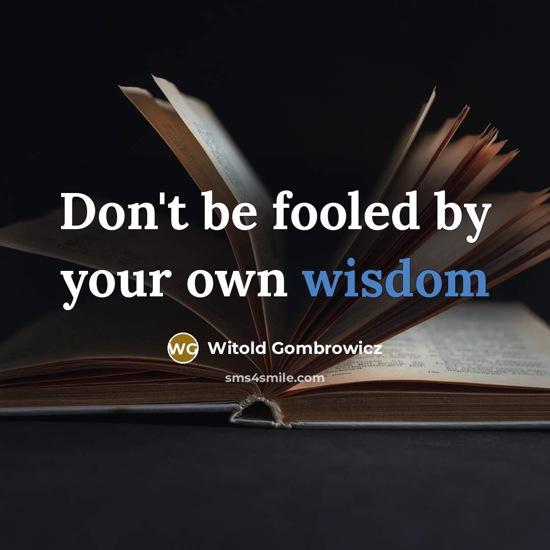 “Don't be fooled by your own wisdom…” quote by Witold Gombrowicz