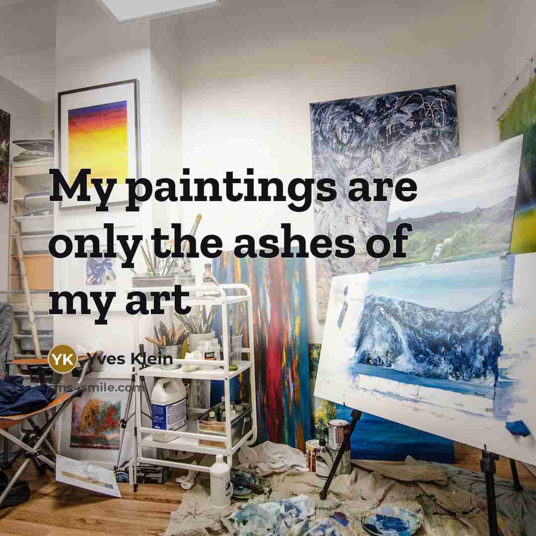 “My paintings are only the ashes of my art…” quote by Yves Klein