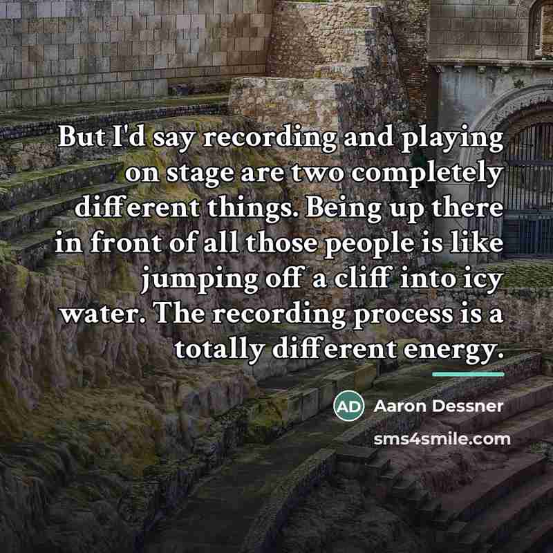 “But I'd say recording and playing on stage are two…” quote by Aaron Dessner