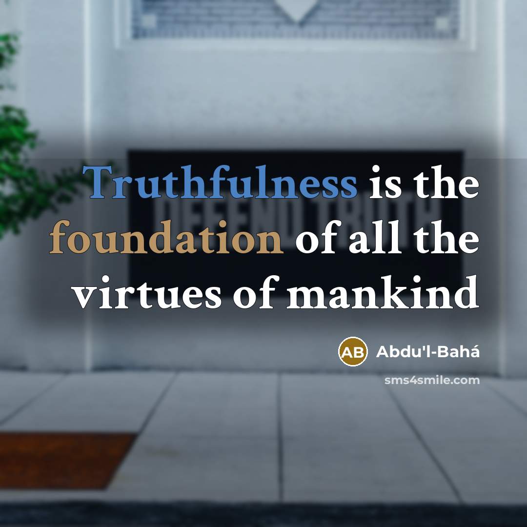 “Truthfulness is the foundation of all the virtues of mankind…” quote by Abdu'l-Bahá