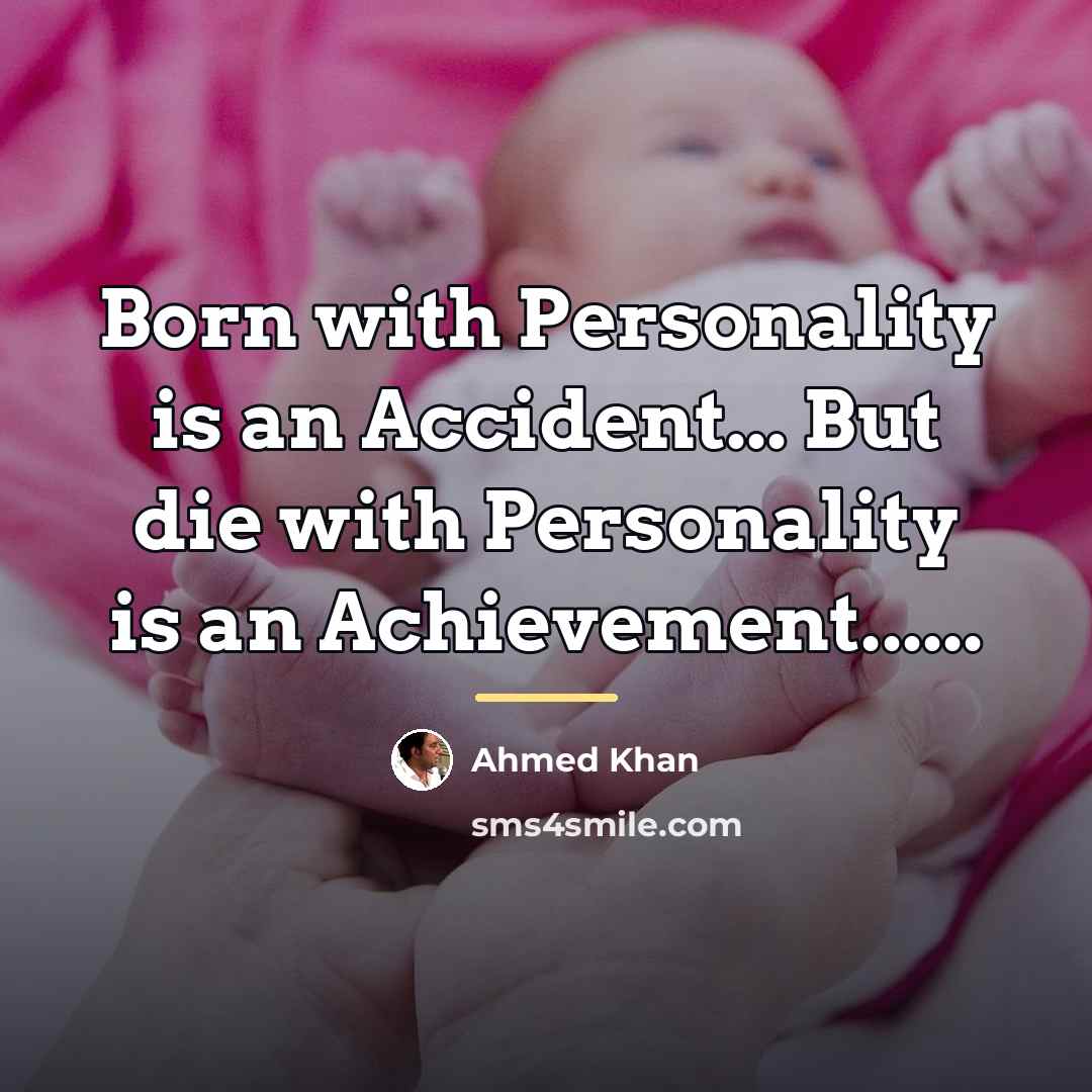 “Born with Personality is an Accident... But die with Personality…” quote by Anonymous