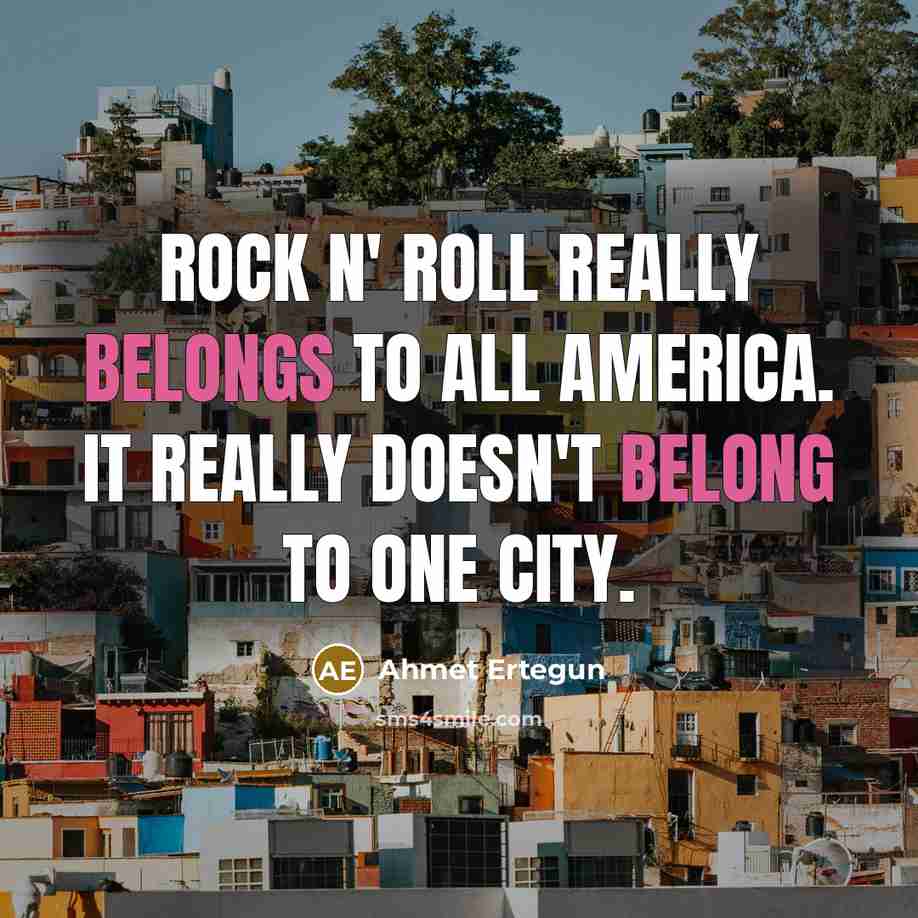 “Rock n' roll really belongs to all America. It really…” quote by Ahmet Ertegun